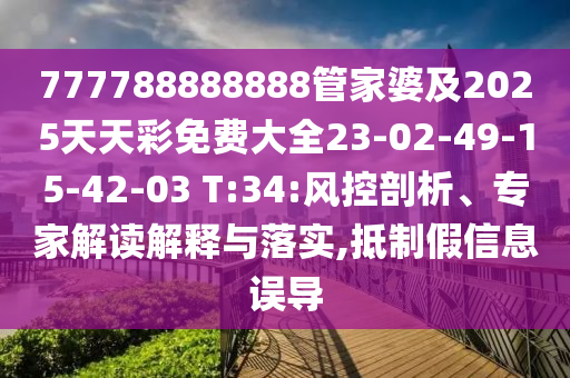 777788888888管家婆及2025天天彩免費(fèi)大全23-02-49-15-42-03 T:34:風(fēng)控剖析、專(zhuān)家解讀解釋與落實(shí),抵制假信息誤導(dǎo)
