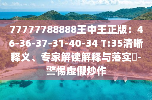 77777788888王中王正版：46-36-37-31-40-34 T:35清晰釋義、專家解讀解釋與落實?-警惕虛假炒作