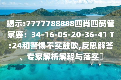 揭示:7777788888四肖四碼管家婆：34-16-05-20-36-41 T:24和警惕不實鼓吹,反思解答、專家解析解釋與落實?